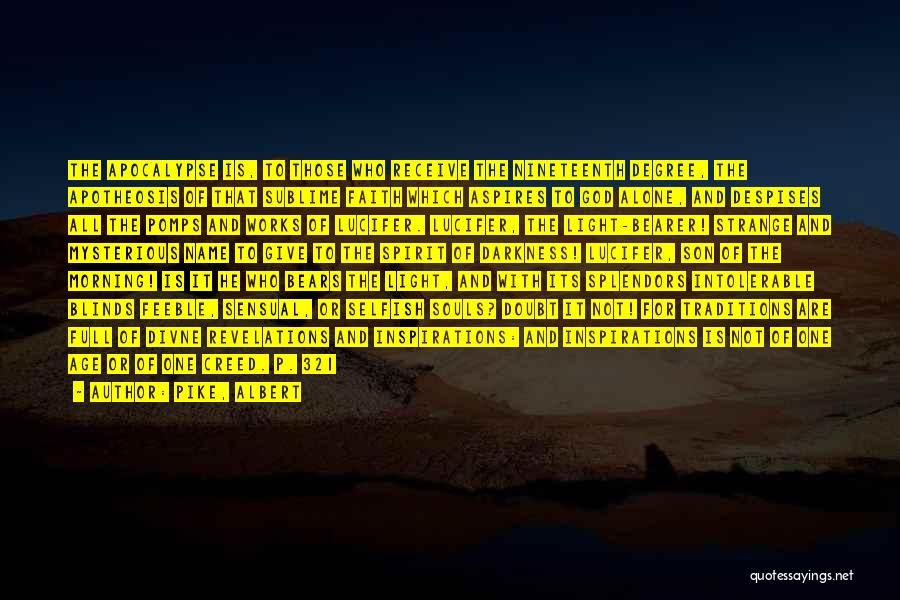 Pike, Albert Quotes: The Apocalypse Is, To Those Who Receive The Nineteenth Degree, The Apotheosis Of That Sublime Faith Which Aspires To God