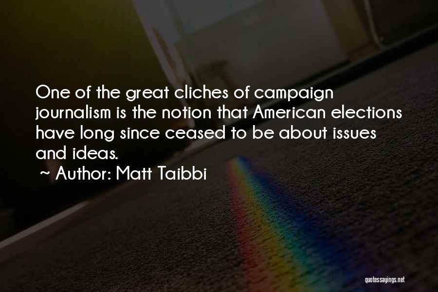 Matt Taibbi Quotes: One Of The Great Cliches Of Campaign Journalism Is The Notion That American Elections Have Long Since Ceased To Be