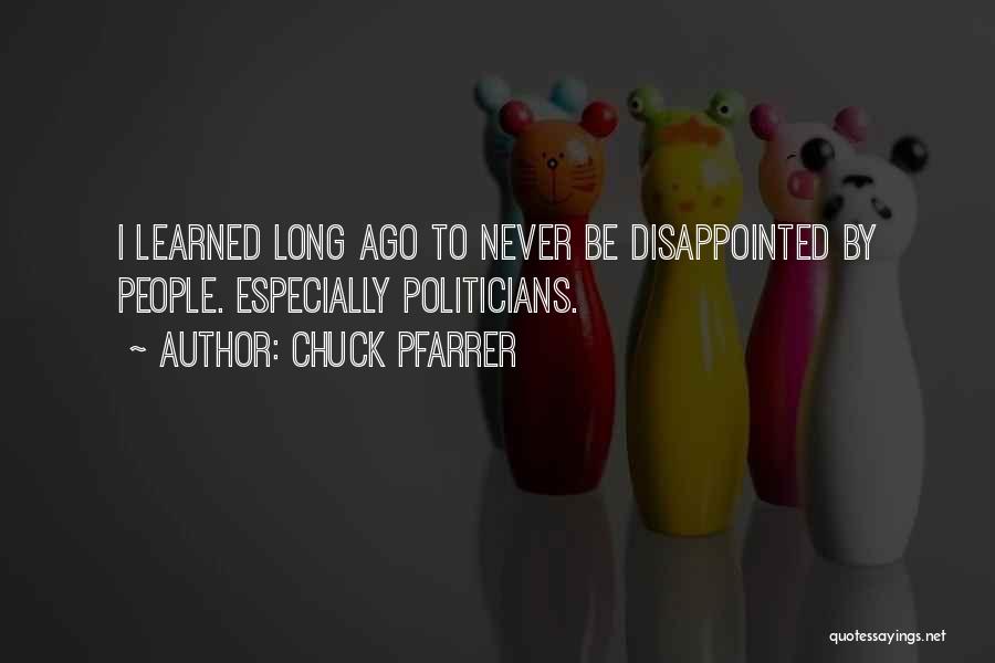 Chuck Pfarrer Quotes: I Learned Long Ago To Never Be Disappointed By People. Especially Politicians.