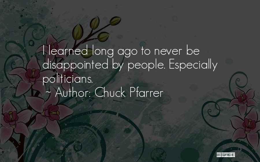 Chuck Pfarrer Quotes: I Learned Long Ago To Never Be Disappointed By People. Especially Politicians.