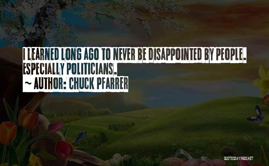 Chuck Pfarrer Quotes: I Learned Long Ago To Never Be Disappointed By People. Especially Politicians.