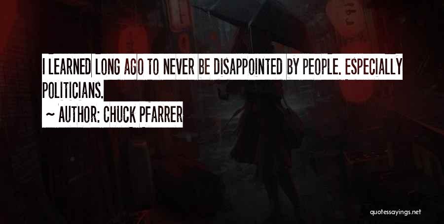 Chuck Pfarrer Quotes: I Learned Long Ago To Never Be Disappointed By People. Especially Politicians.