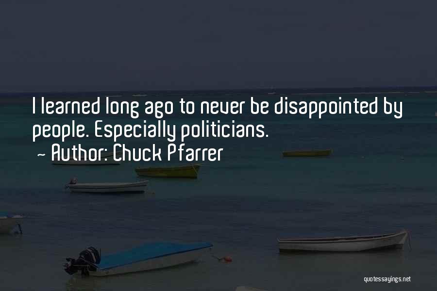 Chuck Pfarrer Quotes: I Learned Long Ago To Never Be Disappointed By People. Especially Politicians.