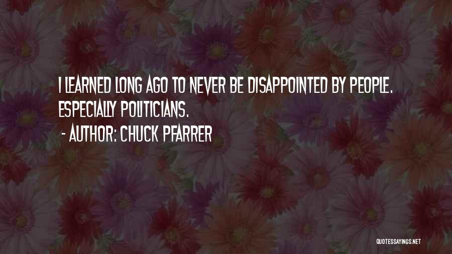 Chuck Pfarrer Quotes: I Learned Long Ago To Never Be Disappointed By People. Especially Politicians.