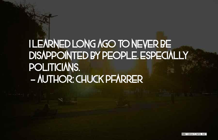 Chuck Pfarrer Quotes: I Learned Long Ago To Never Be Disappointed By People. Especially Politicians.