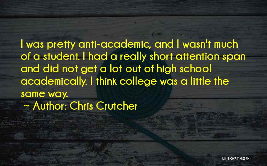 Chris Crutcher Quotes: I Was Pretty Anti-academic, And I Wasn't Much Of A Student. I Had A Really Short Attention Span And Did