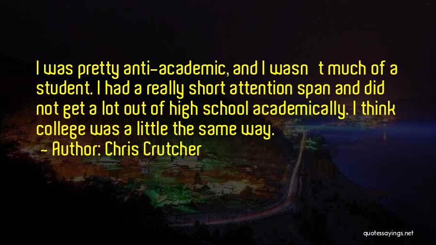 Chris Crutcher Quotes: I Was Pretty Anti-academic, And I Wasn't Much Of A Student. I Had A Really Short Attention Span And Did