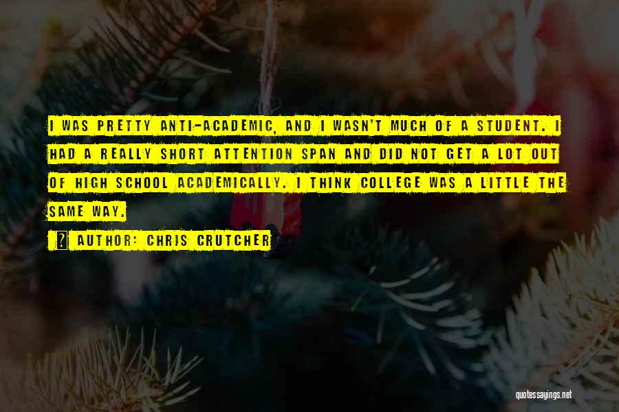 Chris Crutcher Quotes: I Was Pretty Anti-academic, And I Wasn't Much Of A Student. I Had A Really Short Attention Span And Did