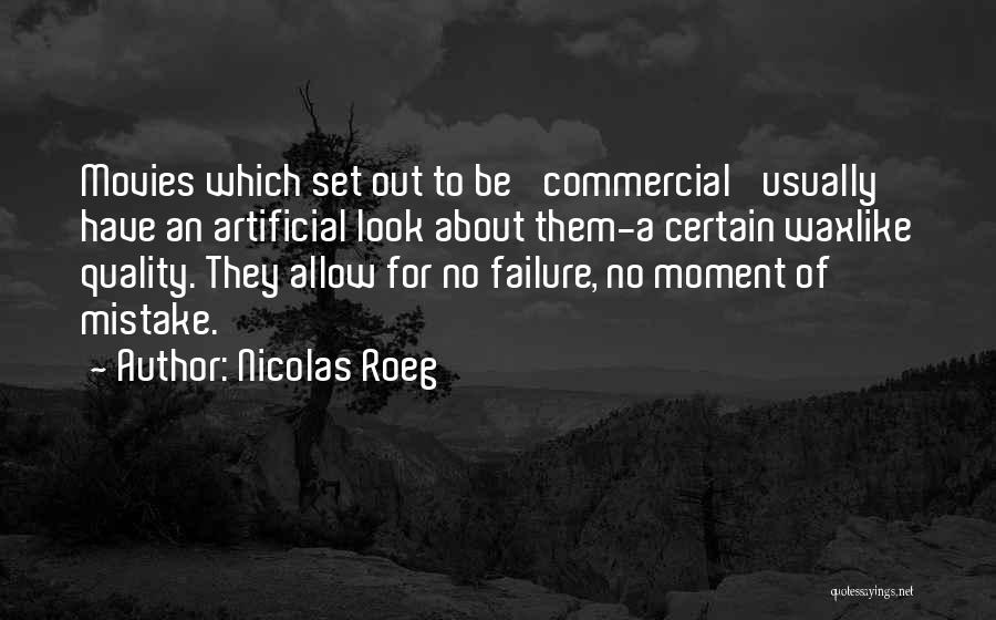 Nicolas Roeg Quotes: Movies Which Set Out To Be 'commercial' Usually Have An Artificial Look About Them-a Certain Waxlike Quality. They Allow For