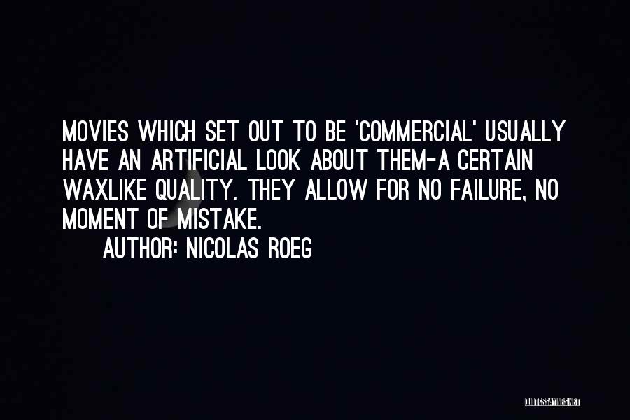 Nicolas Roeg Quotes: Movies Which Set Out To Be 'commercial' Usually Have An Artificial Look About Them-a Certain Waxlike Quality. They Allow For