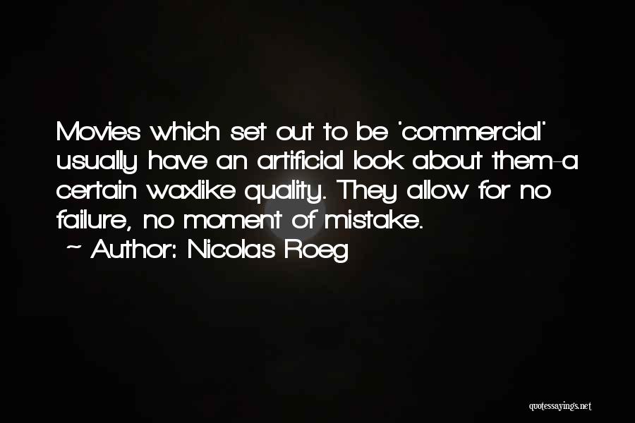 Nicolas Roeg Quotes: Movies Which Set Out To Be 'commercial' Usually Have An Artificial Look About Them-a Certain Waxlike Quality. They Allow For