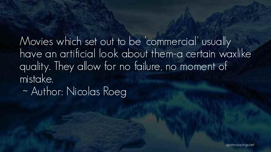 Nicolas Roeg Quotes: Movies Which Set Out To Be 'commercial' Usually Have An Artificial Look About Them-a Certain Waxlike Quality. They Allow For