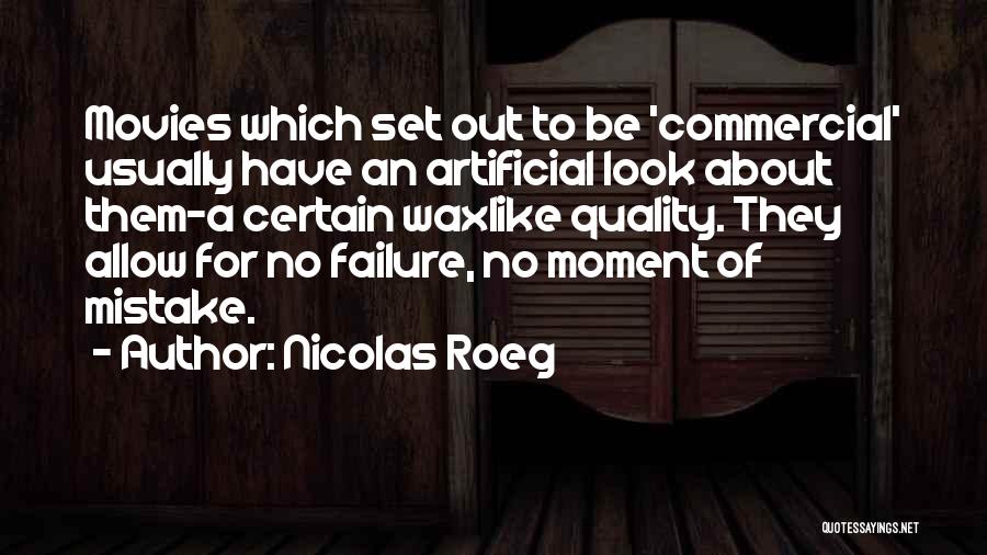 Nicolas Roeg Quotes: Movies Which Set Out To Be 'commercial' Usually Have An Artificial Look About Them-a Certain Waxlike Quality. They Allow For