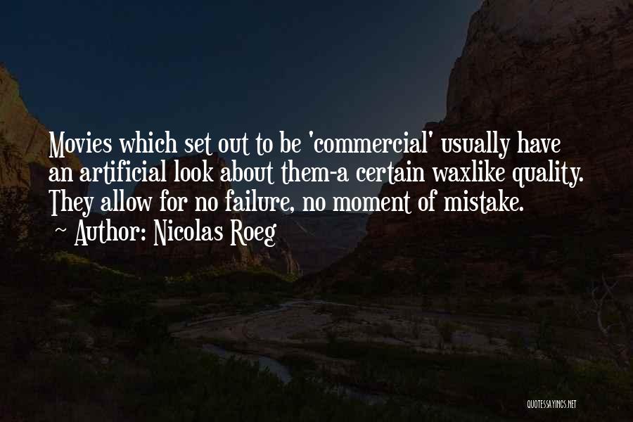 Nicolas Roeg Quotes: Movies Which Set Out To Be 'commercial' Usually Have An Artificial Look About Them-a Certain Waxlike Quality. They Allow For