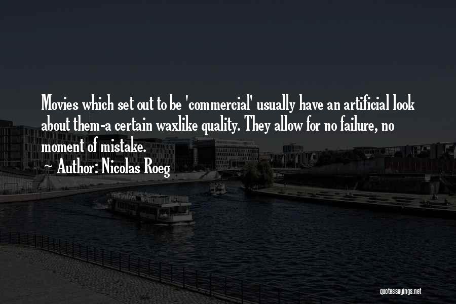 Nicolas Roeg Quotes: Movies Which Set Out To Be 'commercial' Usually Have An Artificial Look About Them-a Certain Waxlike Quality. They Allow For