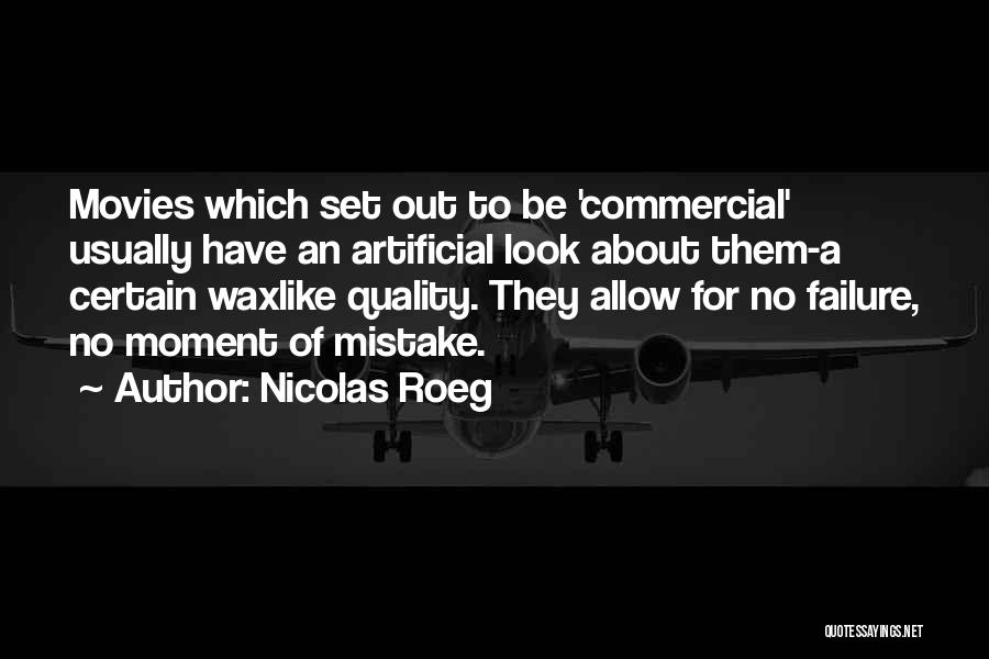 Nicolas Roeg Quotes: Movies Which Set Out To Be 'commercial' Usually Have An Artificial Look About Them-a Certain Waxlike Quality. They Allow For