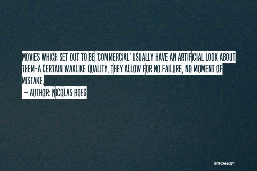 Nicolas Roeg Quotes: Movies Which Set Out To Be 'commercial' Usually Have An Artificial Look About Them-a Certain Waxlike Quality. They Allow For