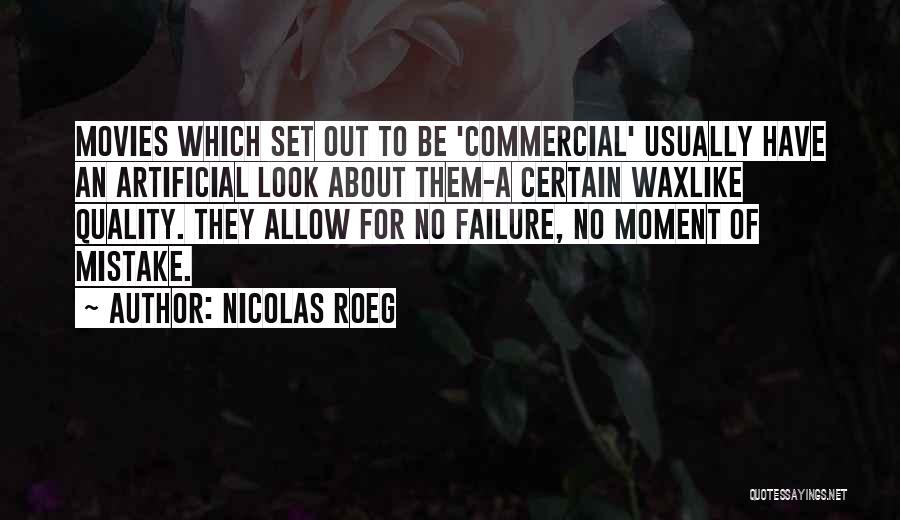 Nicolas Roeg Quotes: Movies Which Set Out To Be 'commercial' Usually Have An Artificial Look About Them-a Certain Waxlike Quality. They Allow For