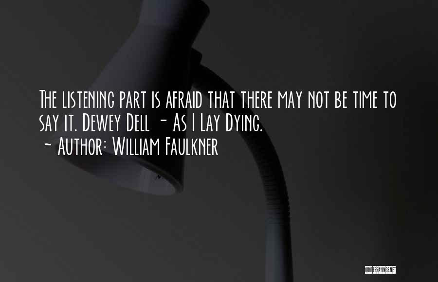 William Faulkner Quotes: The Listening Part Is Afraid That There May Not Be Time To Say It. Dewey Dell - As I Lay