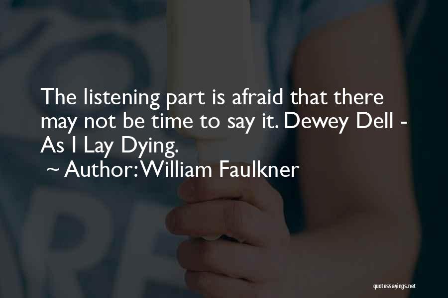 William Faulkner Quotes: The Listening Part Is Afraid That There May Not Be Time To Say It. Dewey Dell - As I Lay