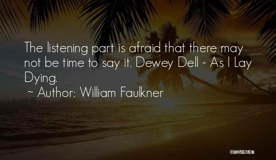 William Faulkner Quotes: The Listening Part Is Afraid That There May Not Be Time To Say It. Dewey Dell - As I Lay