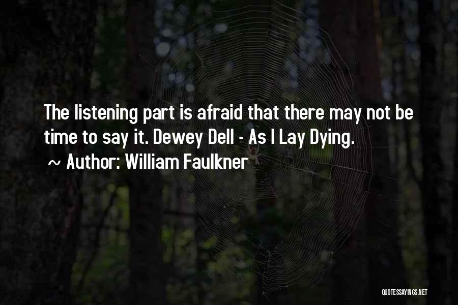 William Faulkner Quotes: The Listening Part Is Afraid That There May Not Be Time To Say It. Dewey Dell - As I Lay