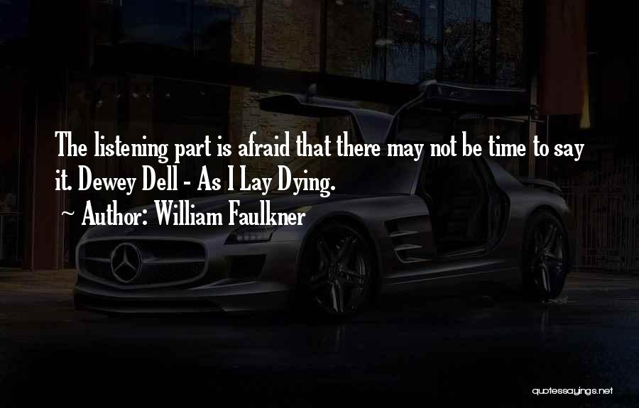 William Faulkner Quotes: The Listening Part Is Afraid That There May Not Be Time To Say It. Dewey Dell - As I Lay