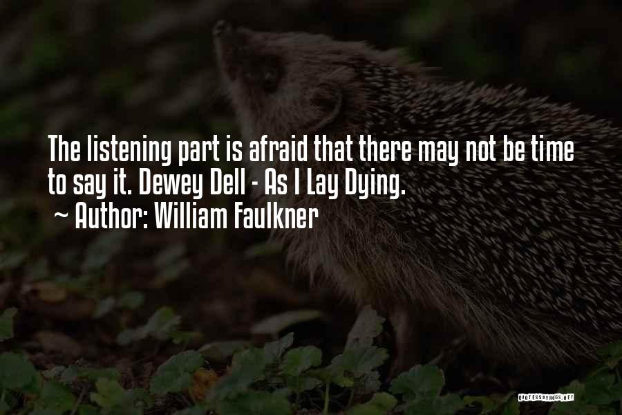 William Faulkner Quotes: The Listening Part Is Afraid That There May Not Be Time To Say It. Dewey Dell - As I Lay