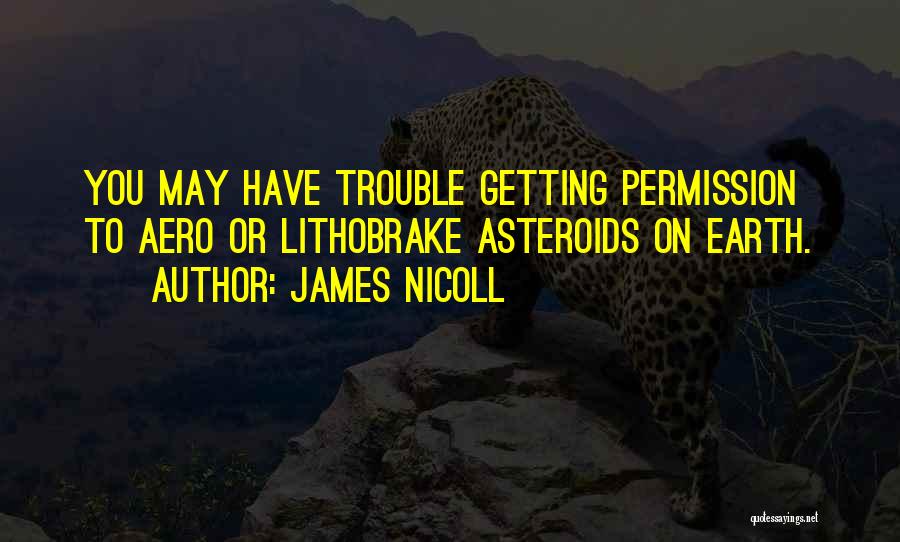 James Nicoll Quotes: You May Have Trouble Getting Permission To Aero Or Lithobrake Asteroids On Earth.