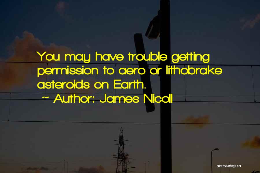 James Nicoll Quotes: You May Have Trouble Getting Permission To Aero Or Lithobrake Asteroids On Earth.