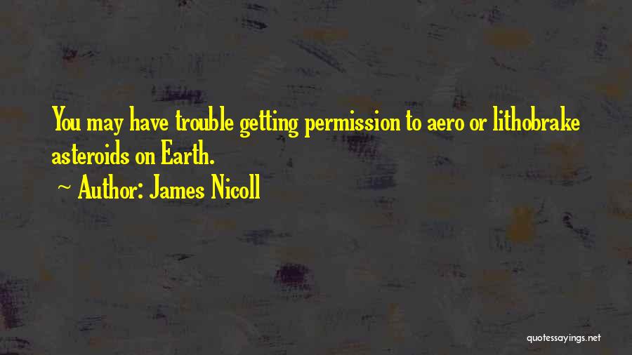 James Nicoll Quotes: You May Have Trouble Getting Permission To Aero Or Lithobrake Asteroids On Earth.