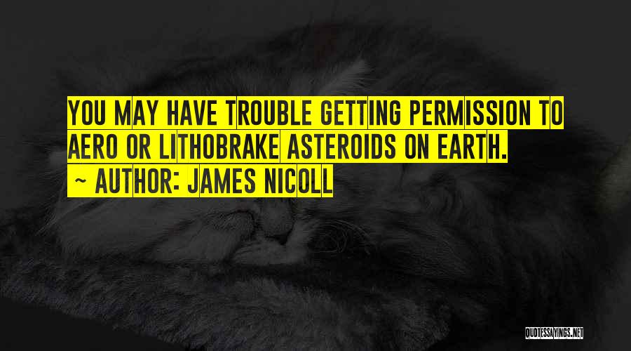 James Nicoll Quotes: You May Have Trouble Getting Permission To Aero Or Lithobrake Asteroids On Earth.