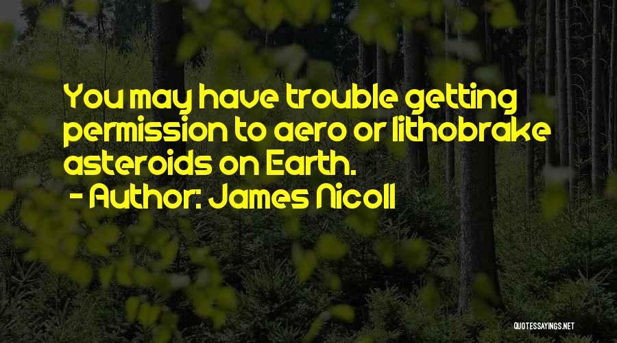 James Nicoll Quotes: You May Have Trouble Getting Permission To Aero Or Lithobrake Asteroids On Earth.