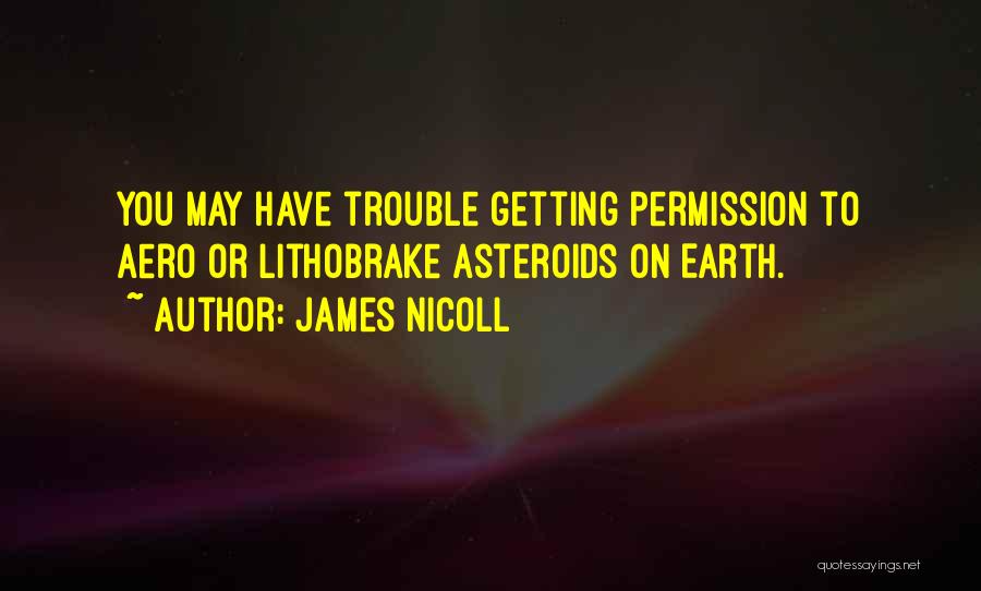 James Nicoll Quotes: You May Have Trouble Getting Permission To Aero Or Lithobrake Asteroids On Earth.