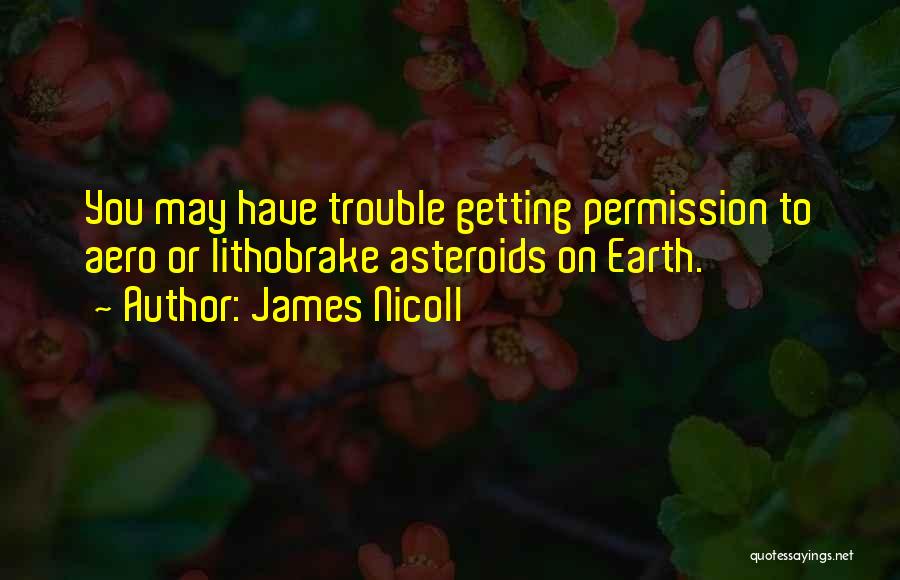 James Nicoll Quotes: You May Have Trouble Getting Permission To Aero Or Lithobrake Asteroids On Earth.