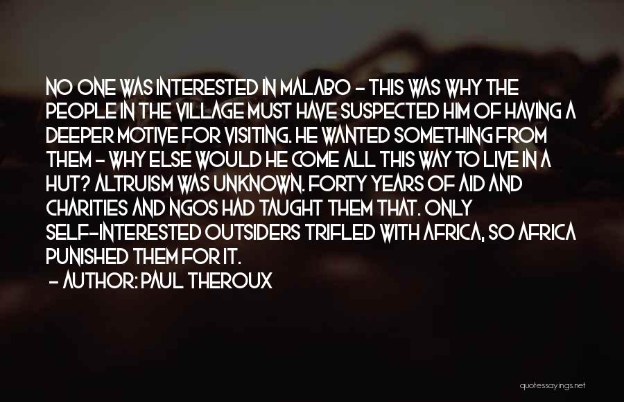 Paul Theroux Quotes: No One Was Interested In Malabo - This Was Why The People In The Village Must Have Suspected Him Of