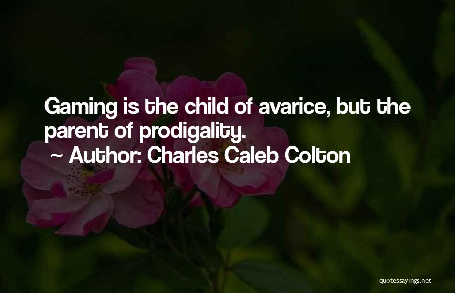 Charles Caleb Colton Quotes: Gaming Is The Child Of Avarice, But The Parent Of Prodigality.