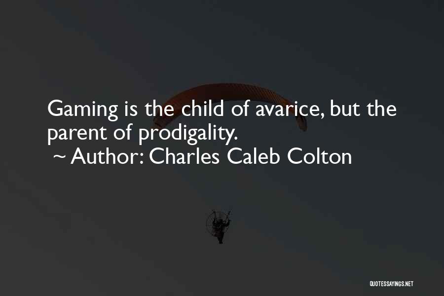 Charles Caleb Colton Quotes: Gaming Is The Child Of Avarice, But The Parent Of Prodigality.