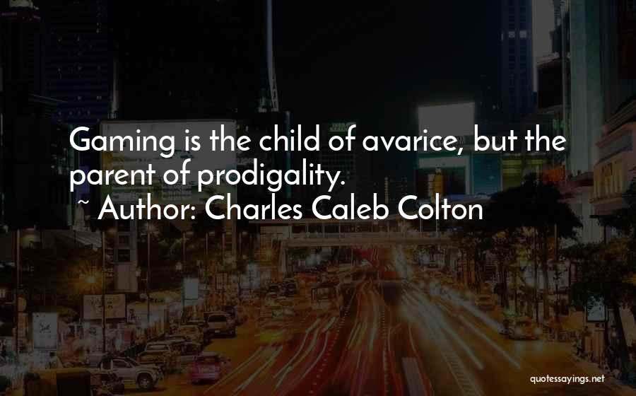 Charles Caleb Colton Quotes: Gaming Is The Child Of Avarice, But The Parent Of Prodigality.