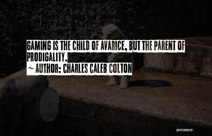 Charles Caleb Colton Quotes: Gaming Is The Child Of Avarice, But The Parent Of Prodigality.