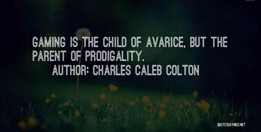 Charles Caleb Colton Quotes: Gaming Is The Child Of Avarice, But The Parent Of Prodigality.