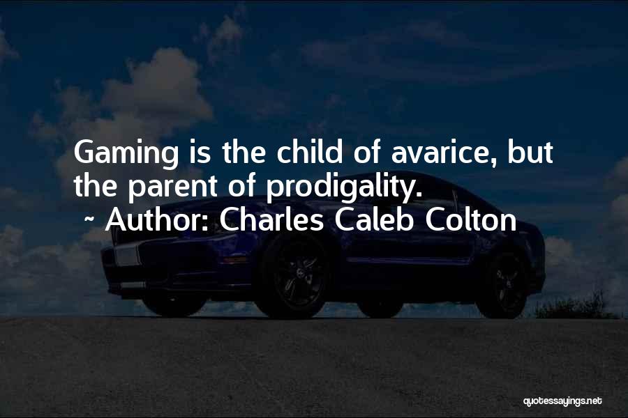 Charles Caleb Colton Quotes: Gaming Is The Child Of Avarice, But The Parent Of Prodigality.