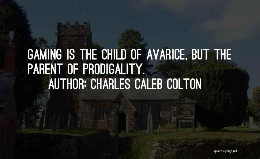 Charles Caleb Colton Quotes: Gaming Is The Child Of Avarice, But The Parent Of Prodigality.