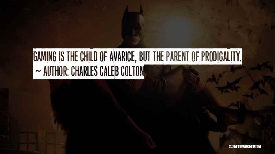 Charles Caleb Colton Quotes: Gaming Is The Child Of Avarice, But The Parent Of Prodigality.