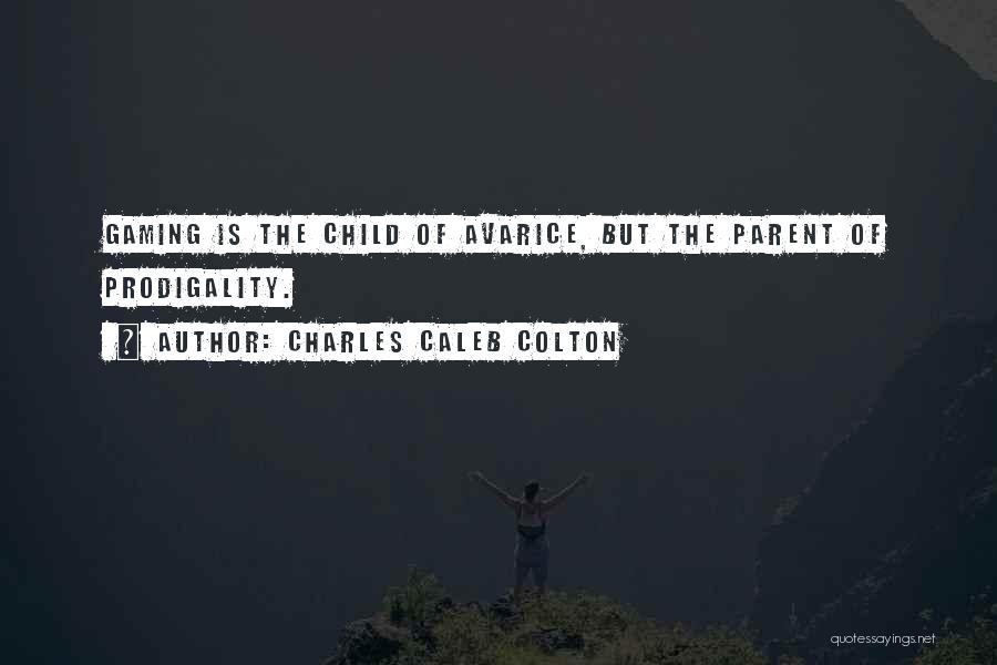 Charles Caleb Colton Quotes: Gaming Is The Child Of Avarice, But The Parent Of Prodigality.