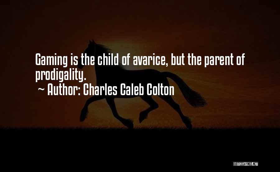 Charles Caleb Colton Quotes: Gaming Is The Child Of Avarice, But The Parent Of Prodigality.