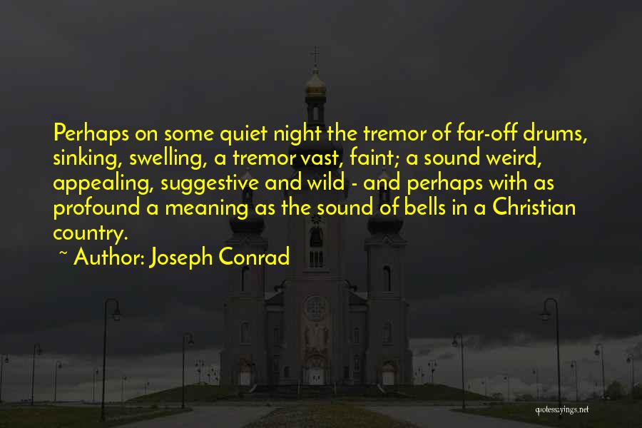 Joseph Conrad Quotes: Perhaps On Some Quiet Night The Tremor Of Far-off Drums, Sinking, Swelling, A Tremor Vast, Faint; A Sound Weird, Appealing,