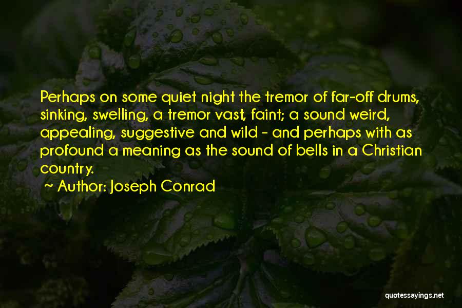 Joseph Conrad Quotes: Perhaps On Some Quiet Night The Tremor Of Far-off Drums, Sinking, Swelling, A Tremor Vast, Faint; A Sound Weird, Appealing,