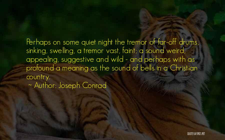 Joseph Conrad Quotes: Perhaps On Some Quiet Night The Tremor Of Far-off Drums, Sinking, Swelling, A Tremor Vast, Faint; A Sound Weird, Appealing,