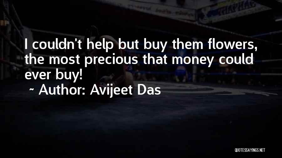 Avijeet Das Quotes: I Couldn't Help But Buy Them Flowers, The Most Precious That Money Could Ever Buy!